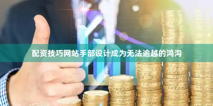 配资技巧网站手部设计成为无法逾越的鸿沟