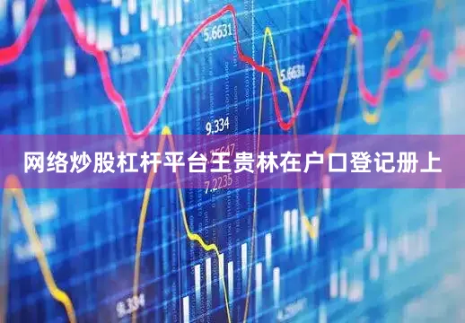 网络炒股杠杆平台王贵林在户口登记册上